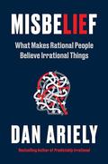 Misbelief: What Makes Rational People Believe Irrational Things by Dan Ariely