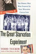 The Great Starvation Experiment: The Heroic Men Who Starved so That Millions Could Live by Todd Tucker