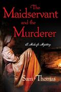The Maidservant and the Murderer (Midwife Mysteries #0.5) by Sam Thomas