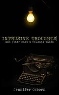 Intrusive Thoughts: and Other Dark & Unusual Tales by Jennifer Osborn