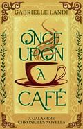 Once Upon A Café (The Galamere Chronicles #0.5) by Gabrielle Landi