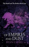 Of Empires and Dust (The Bound and the Broken #4) by Ryan Cahill
