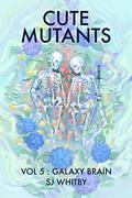 Cute Mutants Vol 5: Galaxy Brain (Cute Mutants #5) by S.J. Whitby