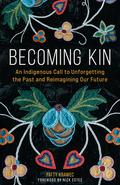 Becoming Kin: An Indigenous Call to Unforgetting the Past and Reimagining Our Future by Patty Krawec, Nick Estes