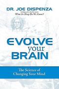 Evolve Your Brain: The Science of Changing Your Mind by Joe Dispenza