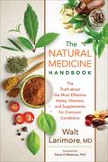The Natural Medicine Handbook: The Truth about the Most Effective Herbs, Vitamins, and Supplements for Common Conditions by Walt Larimore