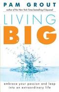 Living Big: Embrace Your Passion and Leap Into an Extraordinary Life by Pam Grout