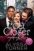 Get Closer (Working It In #1) by Alyssa Turner