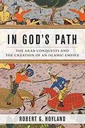 In God's Path: The Arab Conquests and the Creation of an Islamic Empire (Ancient Warfare and Civilization #1) by Robert G. Hoyland