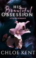 His Beautiful Obsession: A Stalker Romance by Chloe Kent