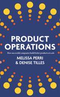 Product Operations: How successful companies build better products at scale by Melissa Perri