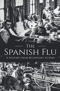 The Spanish Flu: A History from Beginning to End by Hourly History