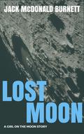 Lost Moon: A Girl on the Moon Story (Girl on the Moon #1) by Jack McDonald Burnett
