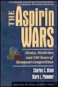 The Aspirin Wars: Money, Medicine & 100 Years of Rampant Competition by Charles C. Mann