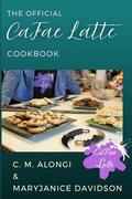 The Official CaFae Latte Cookbook by C.M. Alongi