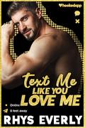 Text Me Like You Love Me by Rhys Everly