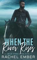 When the River Rises (Wild Ones #5) by Rachel Ember