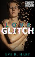 Love Glitch (Project Shadow Guardian #2) by Eve R. Hart