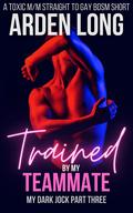Trained by My Teammate (My Dark Jock #3) by Arden Long