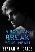 A Boy Can Break Your Heart by Skylar M. Cates