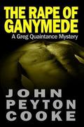The Rape of Ganymede (A Greg Quaintance Mystery #1) by John Peyton Cooke
