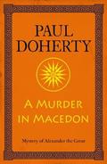 A Murder in Macedon (Alexander the Great Mysteries, Book 1): Intrigue and murder in Ancient Greece (Mystery Of Alexander The Great #1) by Paul Doherty