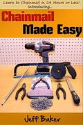 Chainmail Made Easy: Learn to Chainmail in 24 Hours or Less! by Jeff Baker