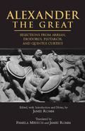 Alexander the Great: Selections from Arrian, Diodorus, Plutarch, and Quintus Curtius by James Romm