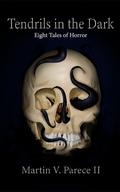 Tendrils in the Dark: Eight Tales of Horror by Martin Parece