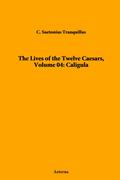 The Lives of the Twelve Caesars, Volume 04: Caligula (The Lives of the Twelve Caesars #4) by Suetonius