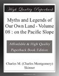 Myths and Legends of Our Own Land - Volume 08 : on the Pacific Slope (Myths and Legends of Our Own Land #8) by Charles Montgomery Skinner