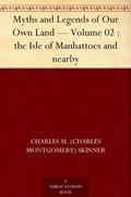 Myths and Legends of Our Own Land — Volume 02 : the Isle of Manhattoes and nearby (Myths and Legends of Our Own Land #2) by Charles Montgomery Skinner
