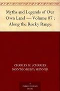 Myths and Legends of Our Own Land — Volume 07 : Along the Rocky Range (Myths and Legends of Our Own Land #7) by Charles Montgomery Skinner