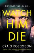 Watch Him Die (Narey & Winter #8) by Craig Robertson
