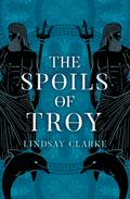 The Spoils of Troy (The Troy Quartet #3) by Lindsay Clarke