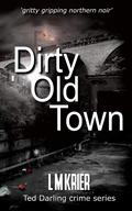 Dirty Old Town: gritty gripping northern noir (Ted Darling #15) by L.M. Krier