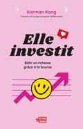 Elle investit: Bâtir sa richesse grâce à la bourse by Karman Kong