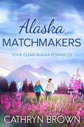 Alaska Matchmakers (Alaska Matchmakers #1-4) by Cathryn Brown