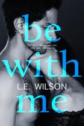 Be With Me by L.E. Wilson