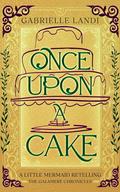 Once Upon A Cake: A Cozy Fantasy Little Mermaid Retelling (The Galamere Chronicles #1.5) by Gabrielle Landi