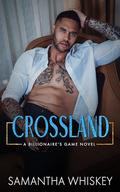 Crossland (Billionaire's Game series #4) by Samantha Whiskey