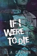 If I Were To Die by L.A. Cannon