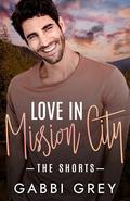 Love in Mission City: The Shorts by Gabbi Grey