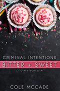 CRIMINAL INTENTIONS: Bitter + Sweet by Cole McCade