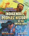 Roxanne Dunbar-Ortiz's Indigenous Peoples' History of the United States: A Graphic Interpretation (ReVisioning American History #8) by Paul Peart-Smith