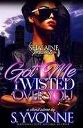 Got Me Twisted Over You by S. Yvonne