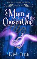 Mom of the Chosen One by D.M. Fike
