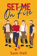 Set Me On Fire (Set Me On Fire #1) by Sam Hall