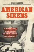 American Sirens: The Incredible Story of the Black Men Who Became America's First Paramedics by Kevin Hazzard