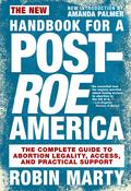 New Handbook for a Post-Roe America: The Complete Guide to Abortion Legality, Access, and Practical Support by Amanda Palmer